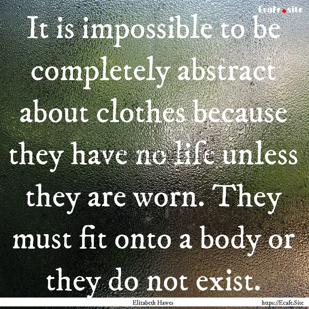 It is impossible to be completely abstract.... : Quote by Elizabeth Hawes