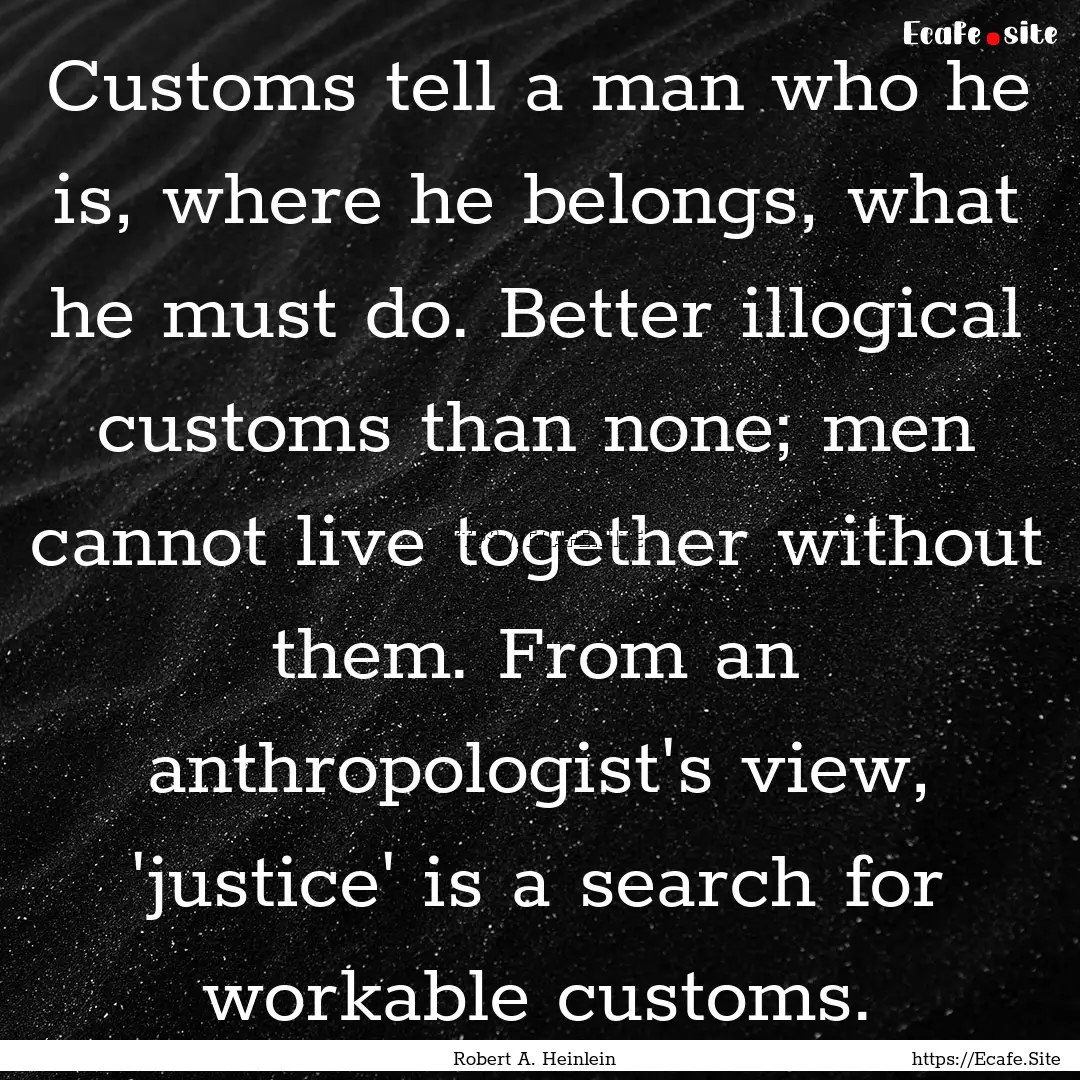 Customs tell a man who he is, where he belongs,.... : Quote by Robert A. Heinlein