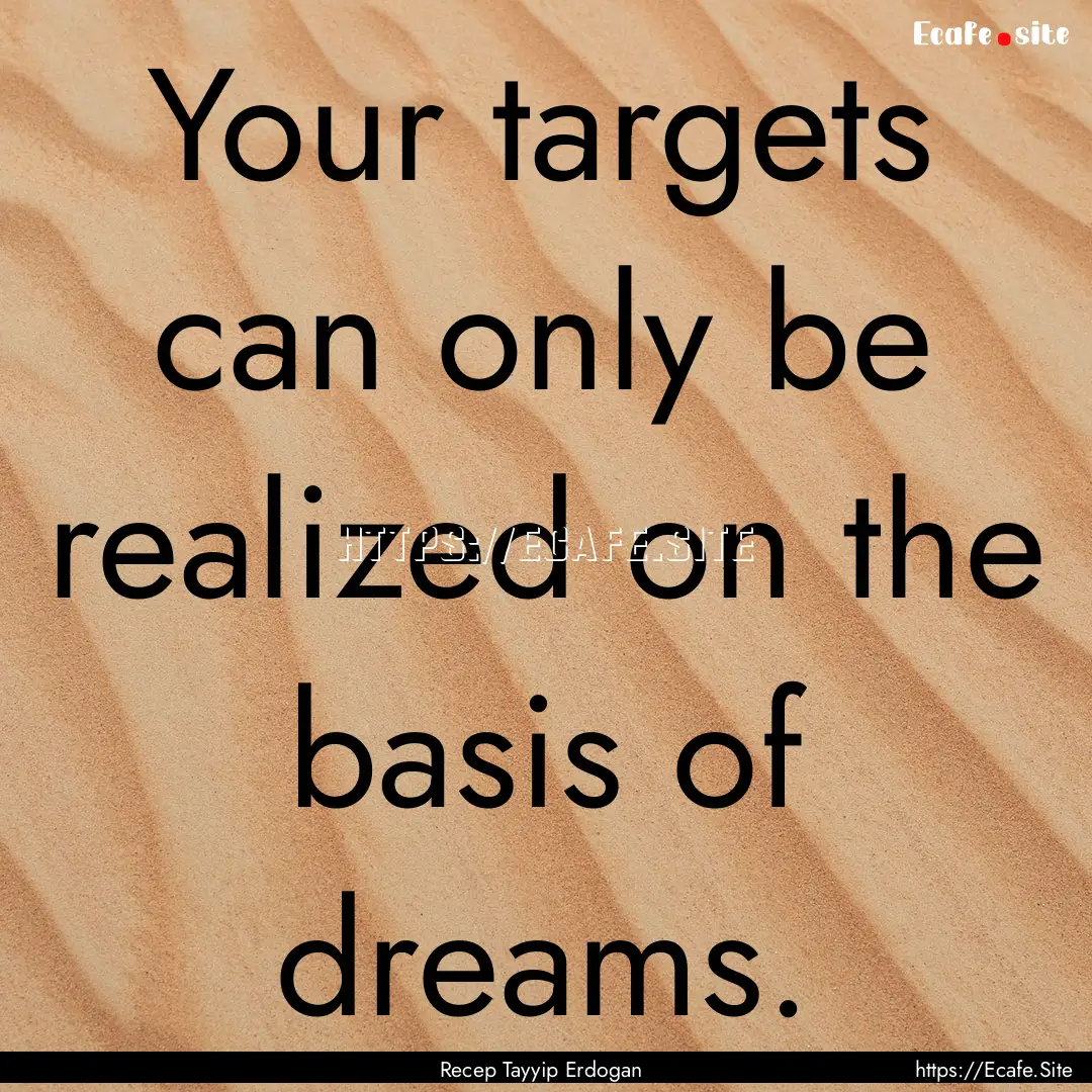 Your targets can only be realized on the.... : Quote by Recep Tayyip Erdogan