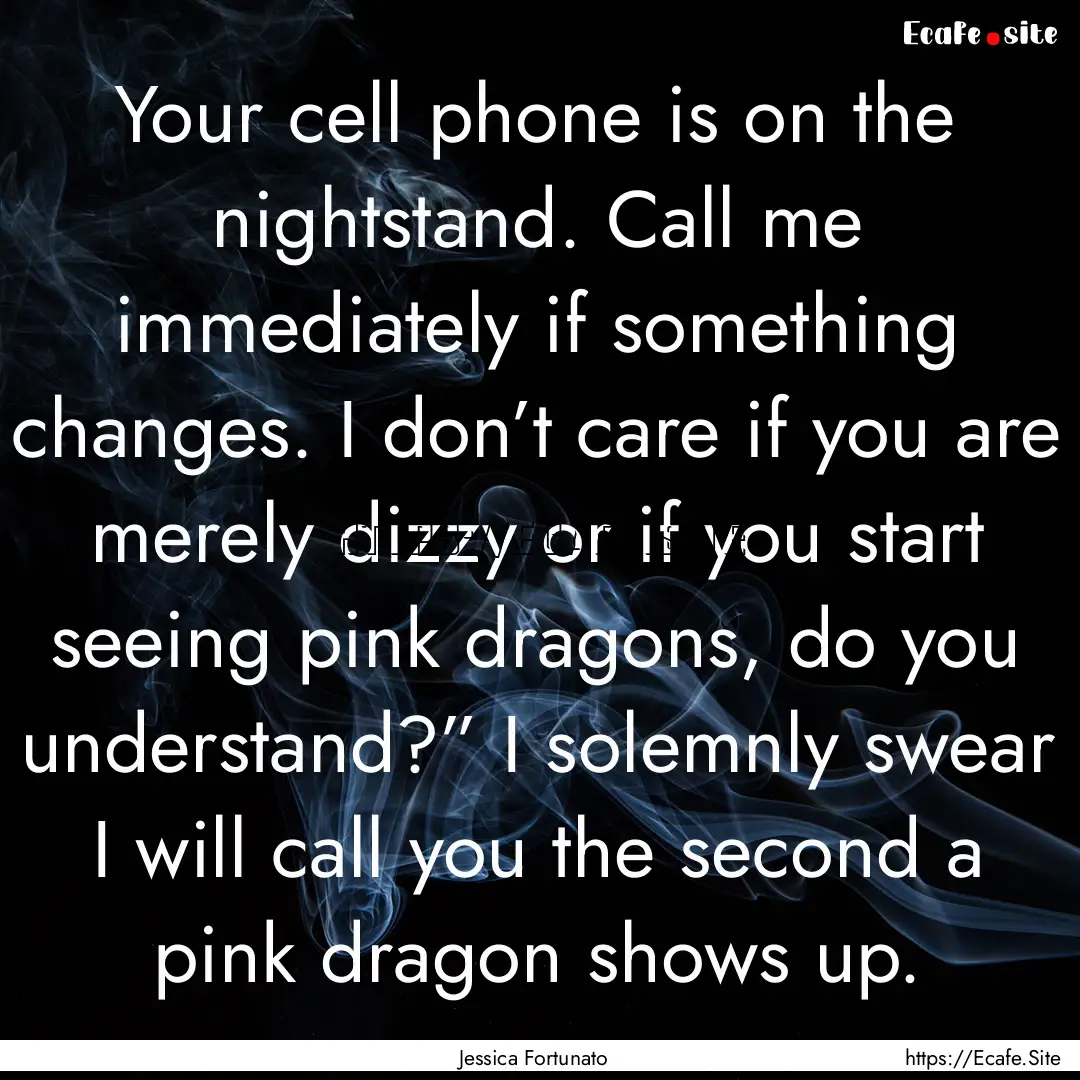 Your cell phone is on the nightstand. Call.... : Quote by Jessica Fortunato