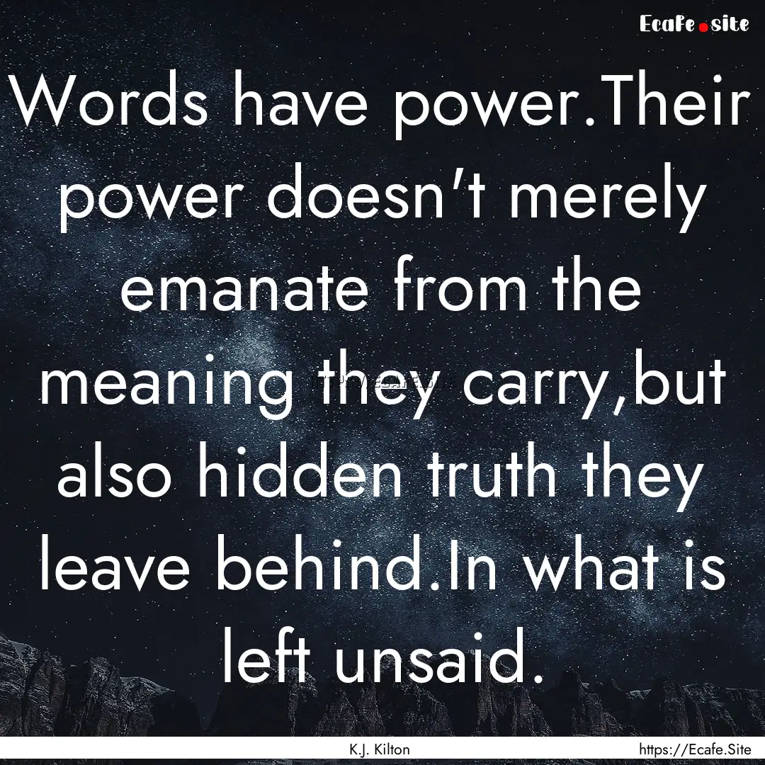 Words have power.Their power doesn't merely.... : Quote by K.J. Kilton