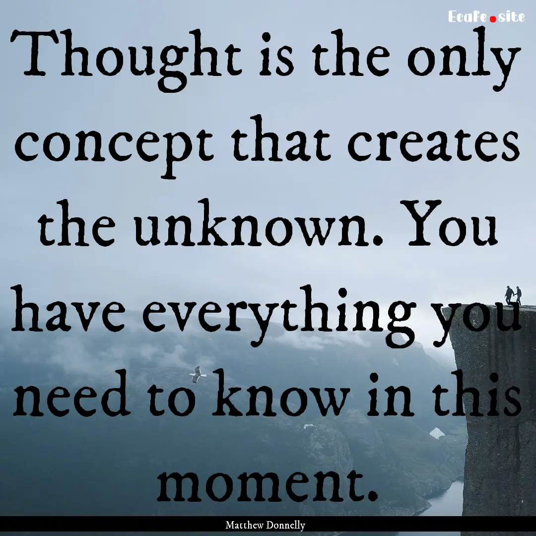 Thought is the only concept that creates.... : Quote by Matthew Donnelly