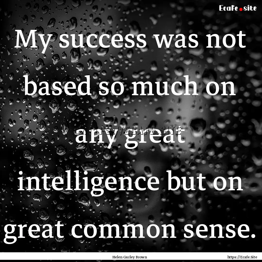 My success was not based so much on any great.... : Quote by Helen Gurley Brown