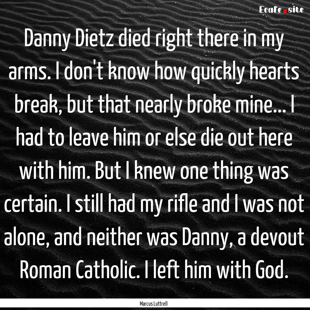 Danny Dietz died right there in my arms..... : Quote by Marcus Luttrell