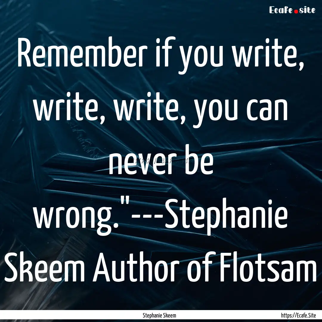 Remember if you write, write, write, you.... : Quote by Stephanie Skeem