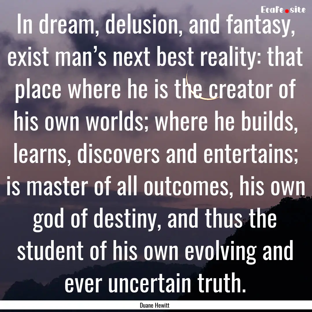 In dream, delusion, and fantasy, exist man’s.... : Quote by Duane Hewitt