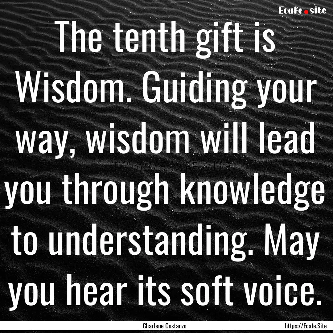 The tenth gift is Wisdom. Guiding your way,.... : Quote by Charlene Costanzo