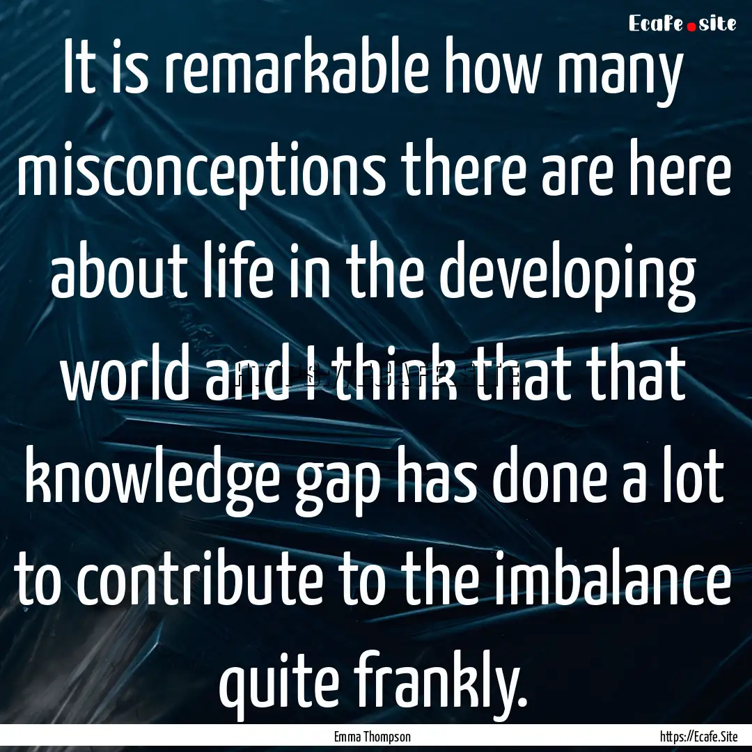 It is remarkable how many misconceptions.... : Quote by Emma Thompson