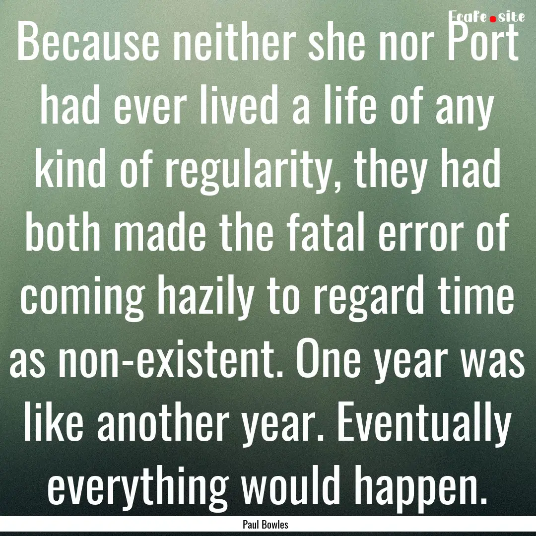 Because neither she nor Port had ever lived.... : Quote by Paul Bowles