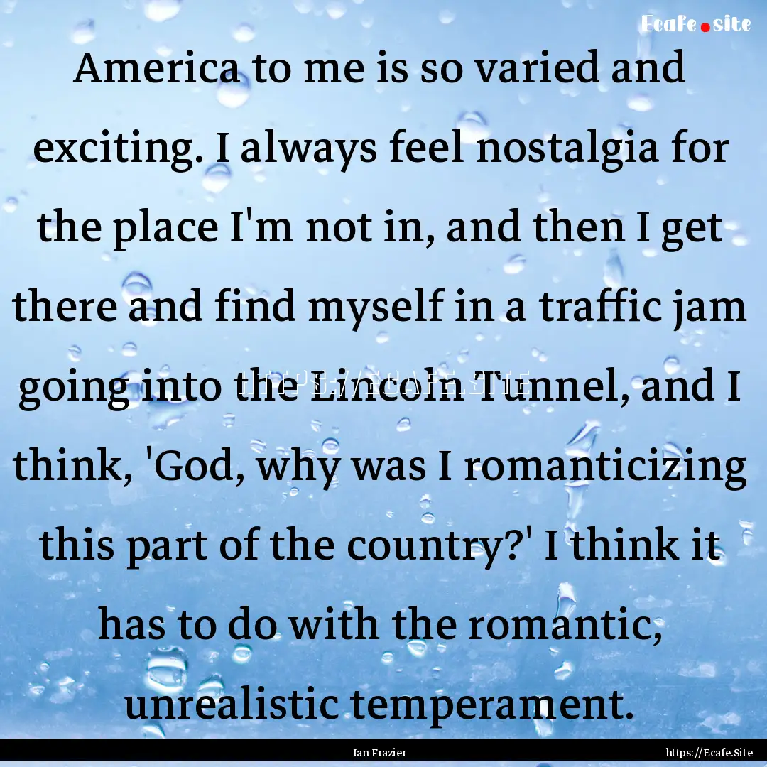 America to me is so varied and exciting..... : Quote by Ian Frazier