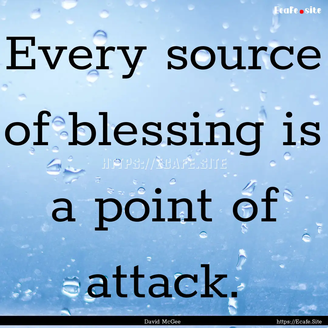 Every source of blessing is a point of attack..... : Quote by David McGee