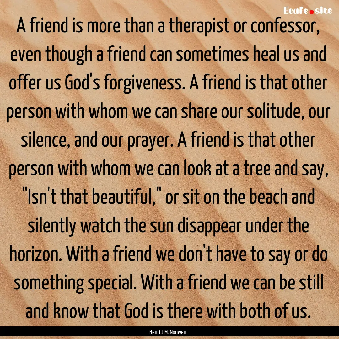 A friend is more than a therapist or confessor,.... : Quote by Henri J.M. Nouwen