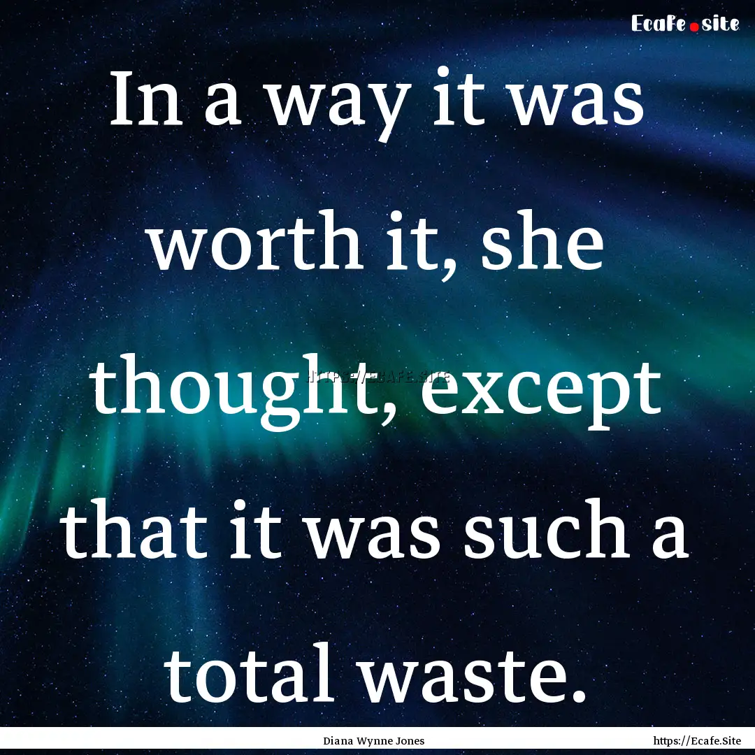 In a way it was worth it, she thought, except.... : Quote by Diana Wynne Jones