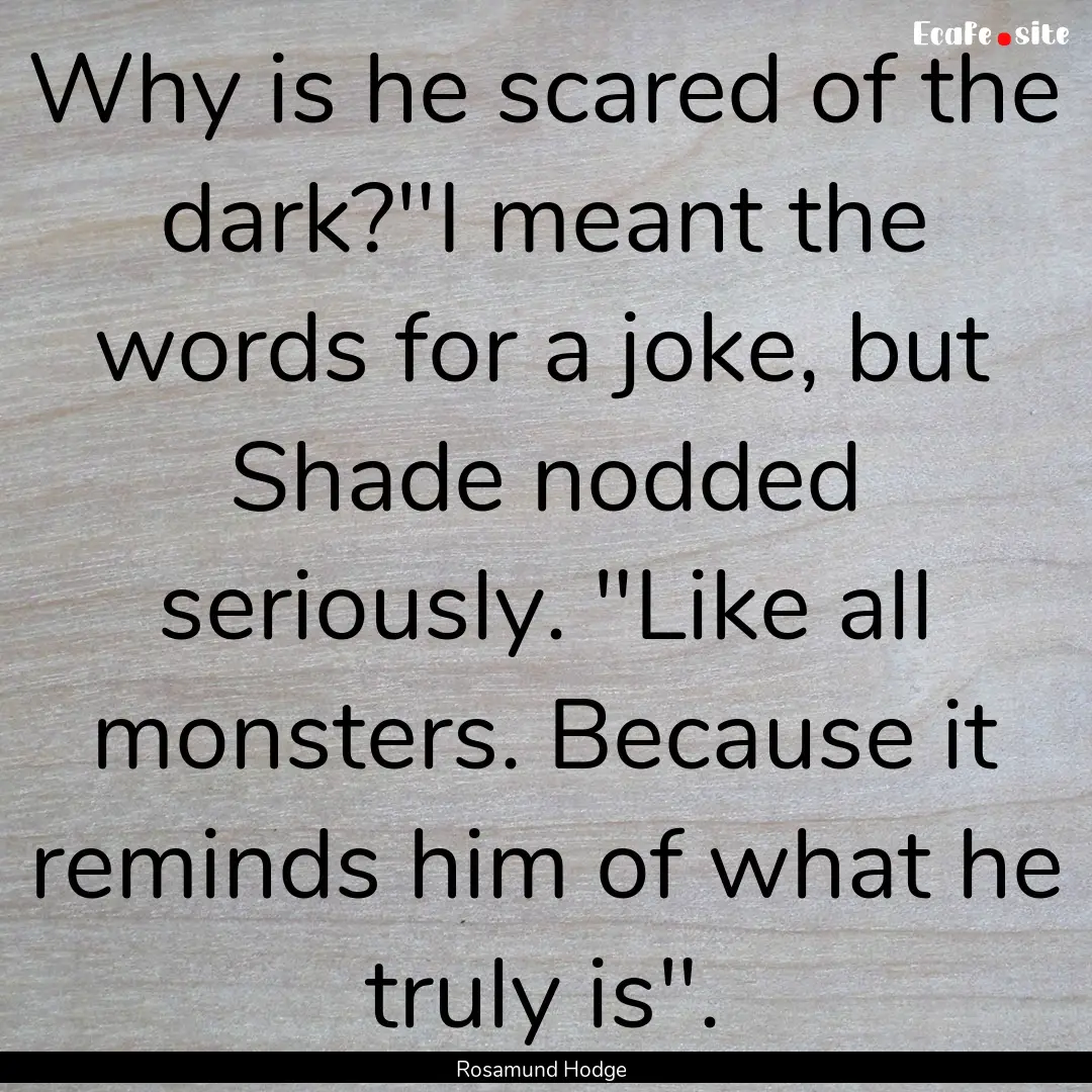 Why is he scared of the dark?