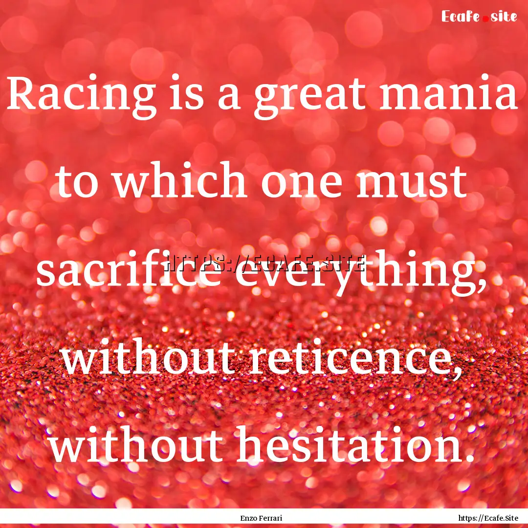 Racing is a great mania to which one must.... : Quote by Enzo Ferrari