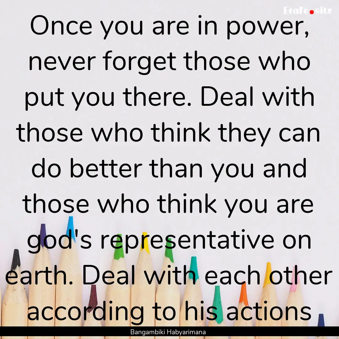 Once you are in power, never forget those.... : Quote by Bangambiki Habyarimana