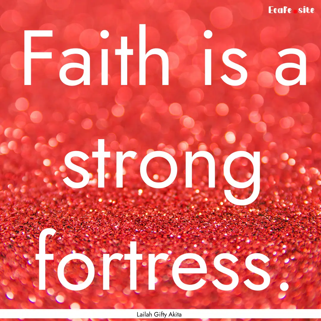 Faith is a strong fortress. : Quote by Lailah Gifty Akita