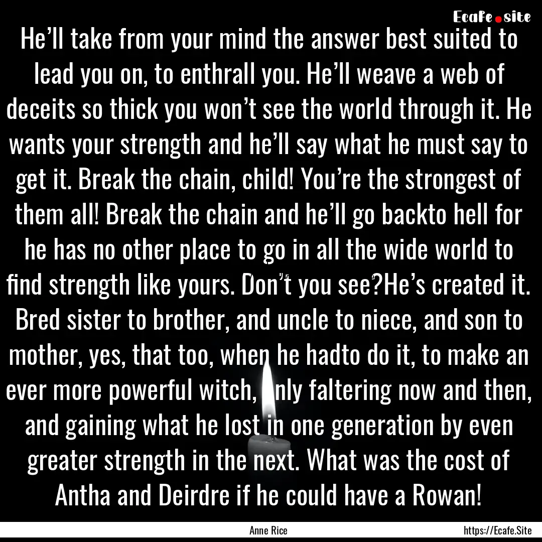 He’ll take from your mind the answer best.... : Quote by Anne Rice