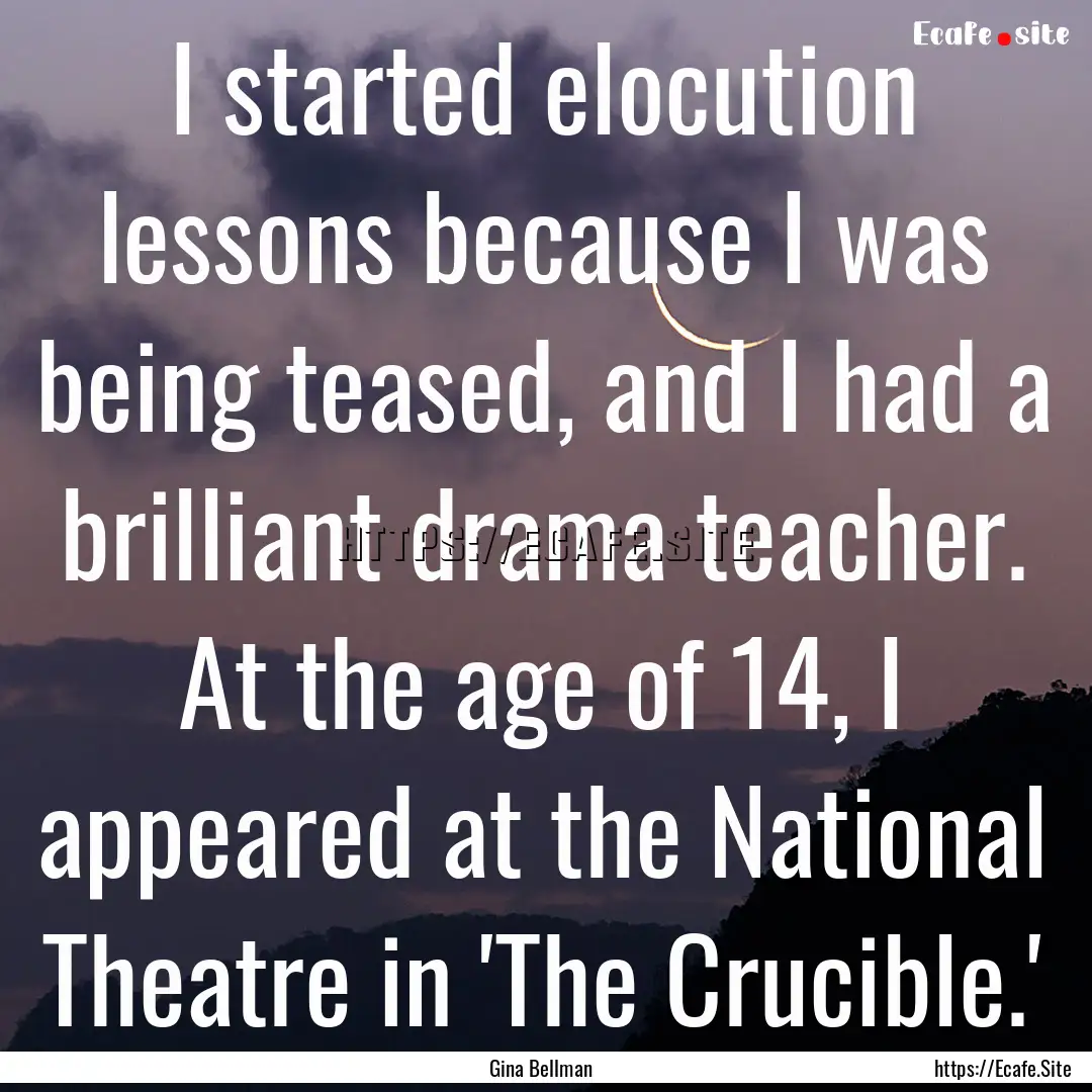 I started elocution lessons because I was.... : Quote by Gina Bellman