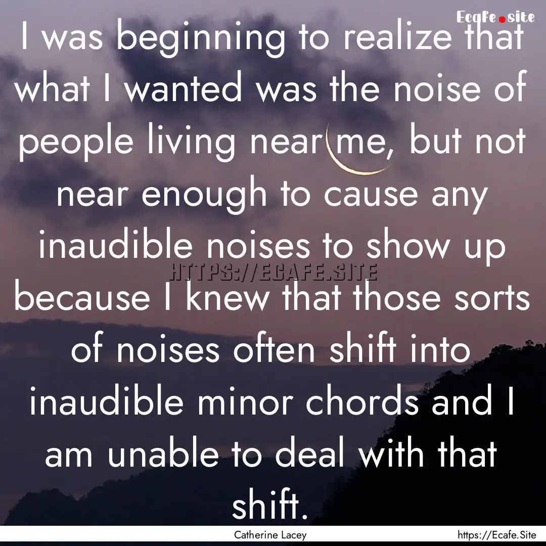 I was beginning to realize that what I wanted.... : Quote by Catherine Lacey