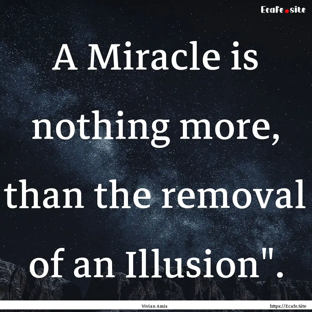 A Miracle is nothing more, than the removal.... : Quote by Vivian Amis