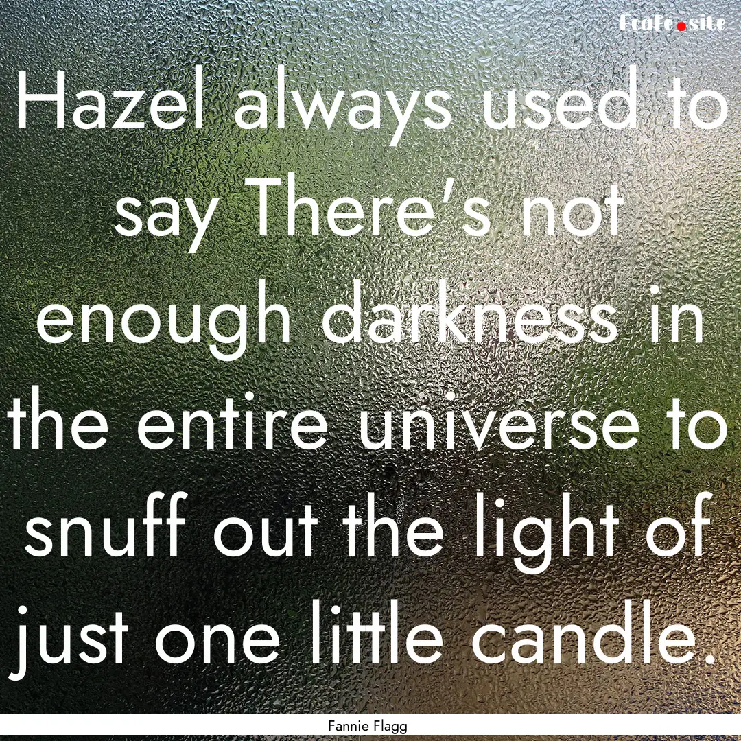 Hazel always used to say There's not enough.... : Quote by Fannie Flagg