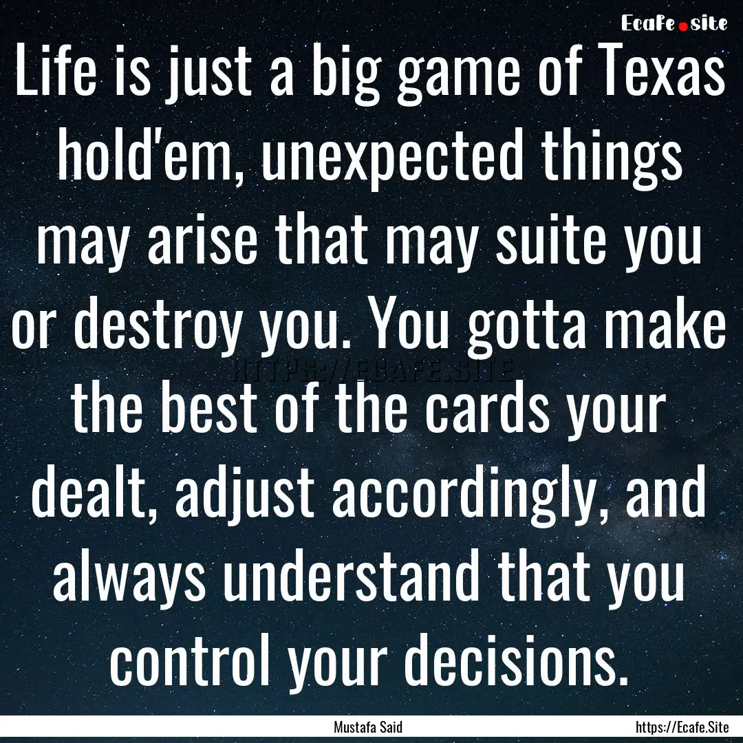 Life is just a big game of Texas hold'em,.... : Quote by Mustafa Said