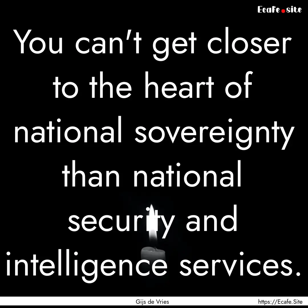 You can't get closer to the heart of national.... : Quote by Gijs de Vries