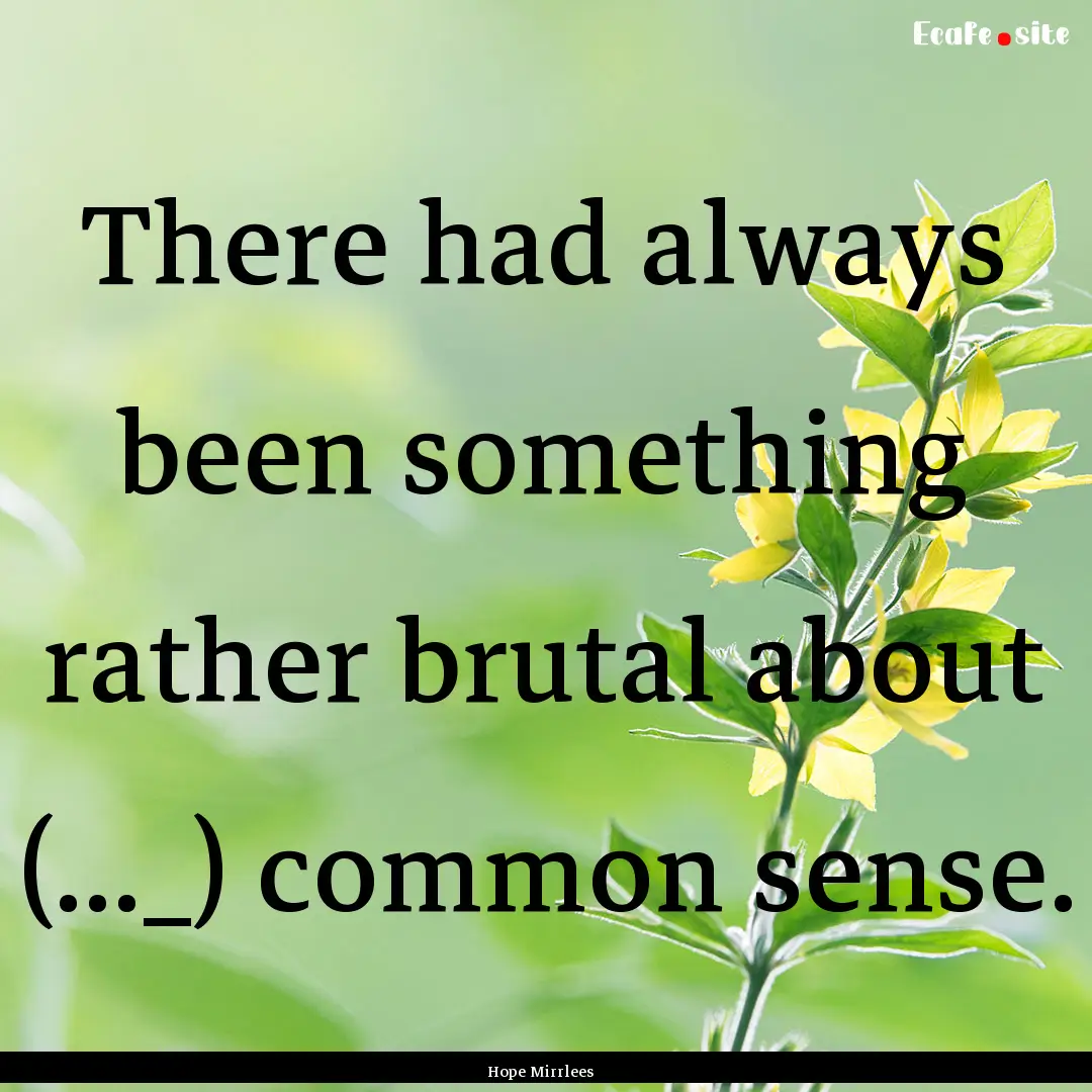 There had always been something rather brutal.... : Quote by Hope Mirrlees