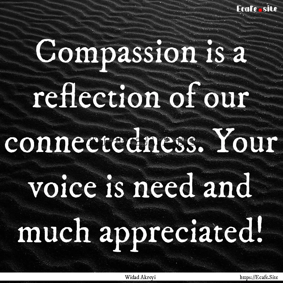 Compassion is a reflection of our connectedness..... : Quote by Widad Akreyi