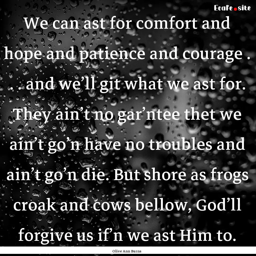 We can ast for comfort and hope and patience.... : Quote by Olive Ann Burns