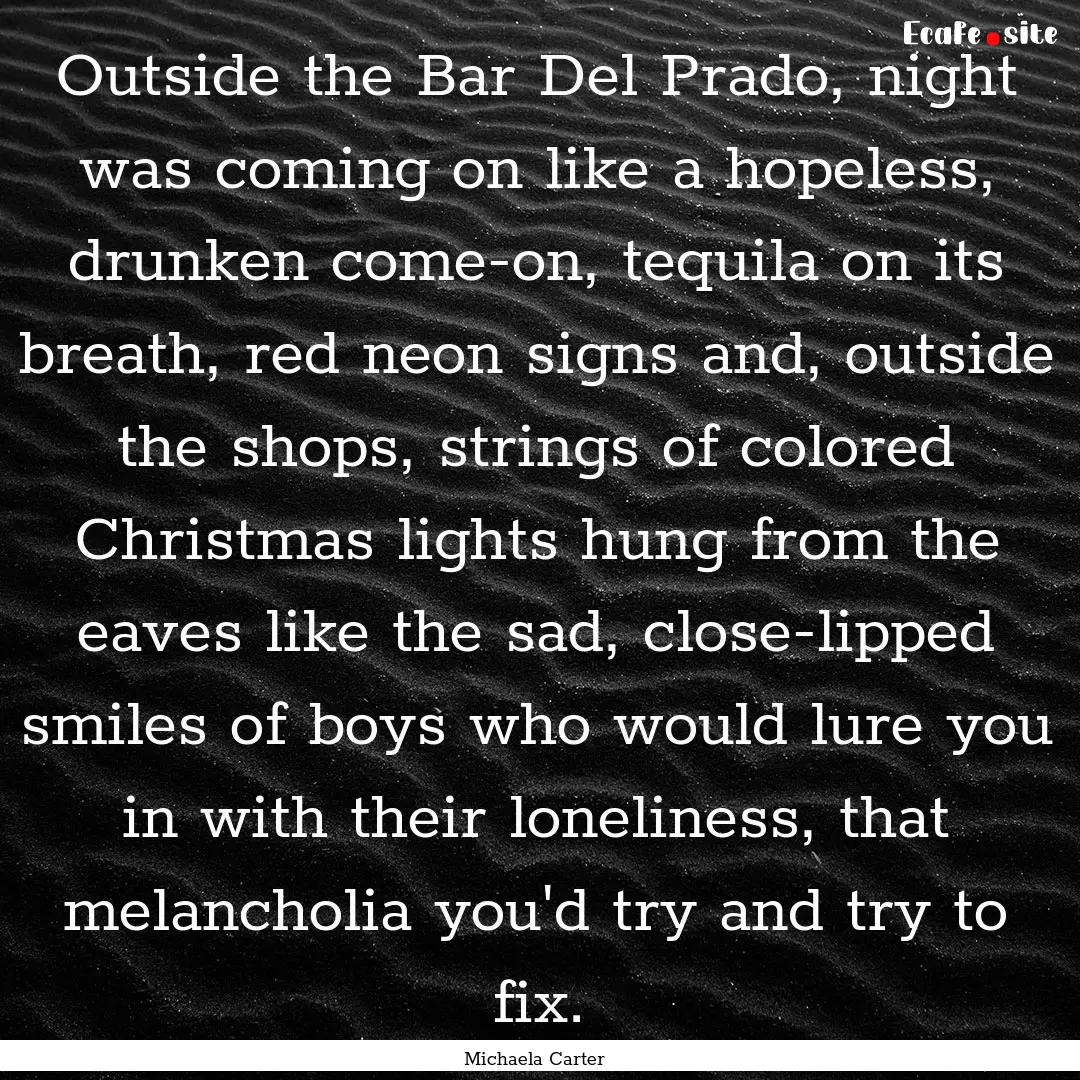 Outside the Bar Del Prado, night was coming.... : Quote by Michaela Carter