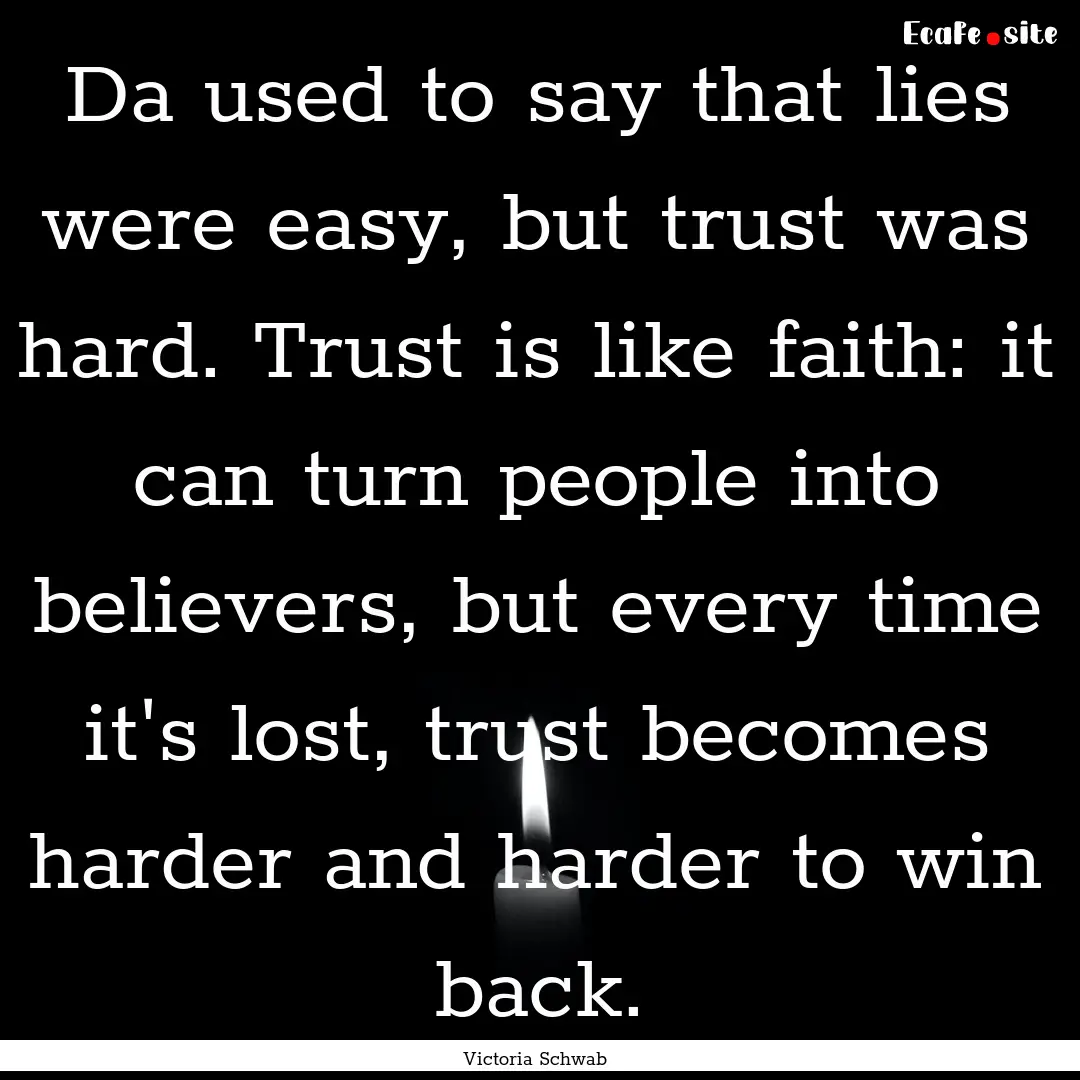 Da used to say that lies were easy, but trust.... : Quote by Victoria Schwab