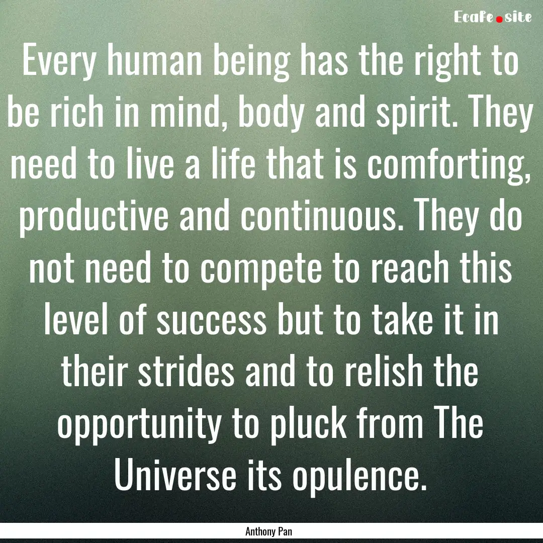 Every human being has the right to be rich.... : Quote by Anthony Pan