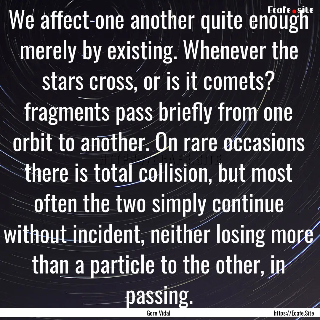 We affect one another quite enough merely.... : Quote by Gore Vidal