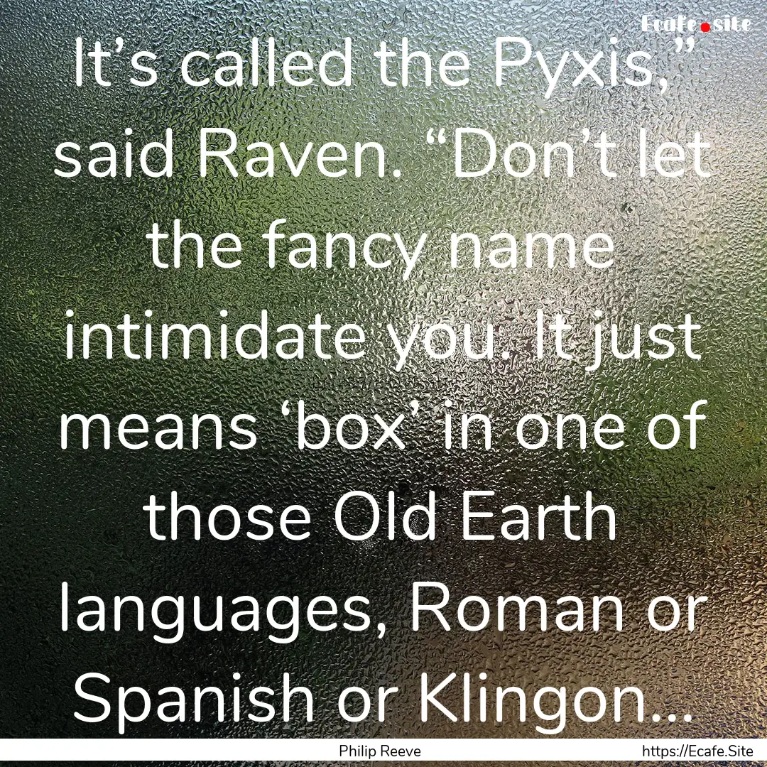 It’s called the Pyxis,” said Raven. “Don’t.... : Quote by Philip Reeve