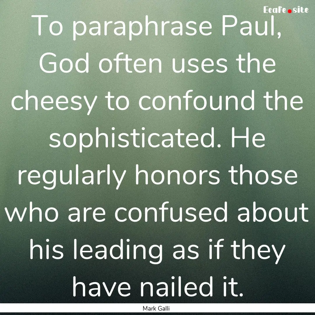 To paraphrase Paul, God often uses the cheesy.... : Quote by Mark Galli