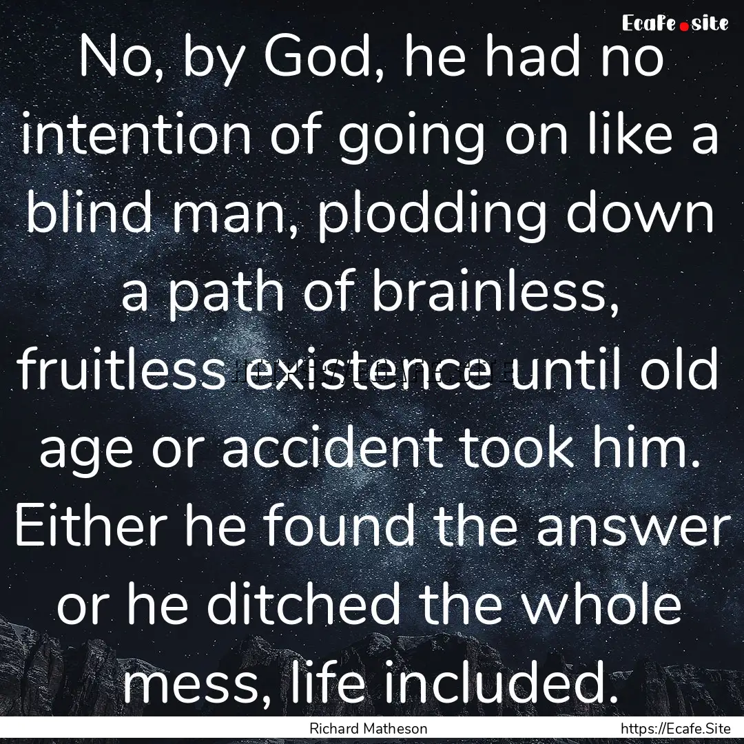 No, by God, he had no intention of going.... : Quote by Richard Matheson