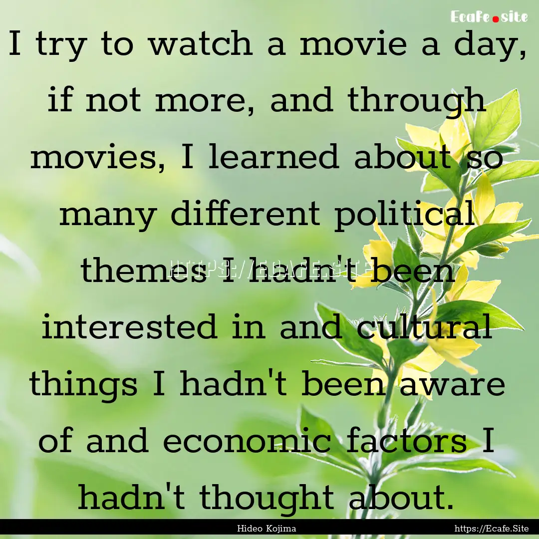 I try to watch a movie a day, if not more,.... : Quote by Hideo Kojima