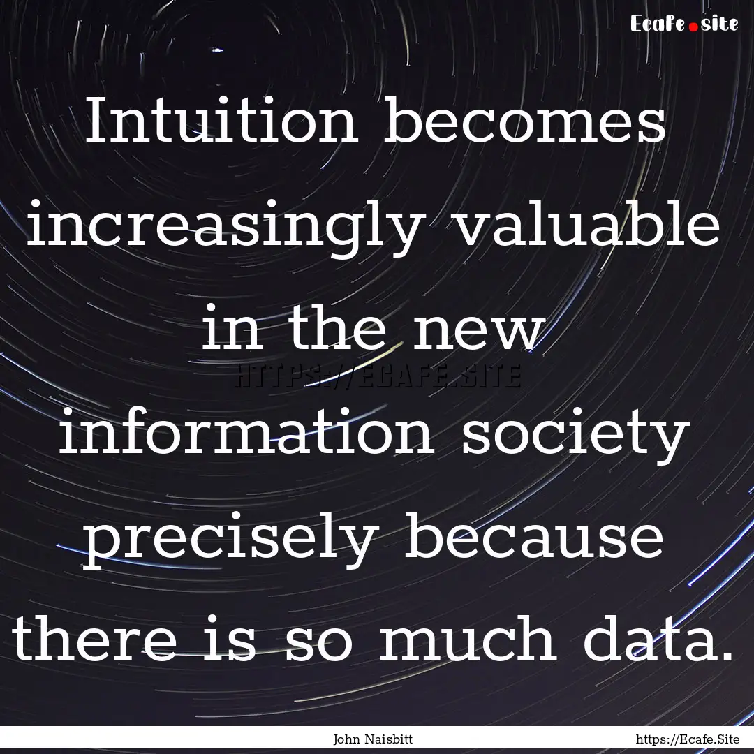 Intuition becomes increasingly valuable in.... : Quote by John Naisbitt