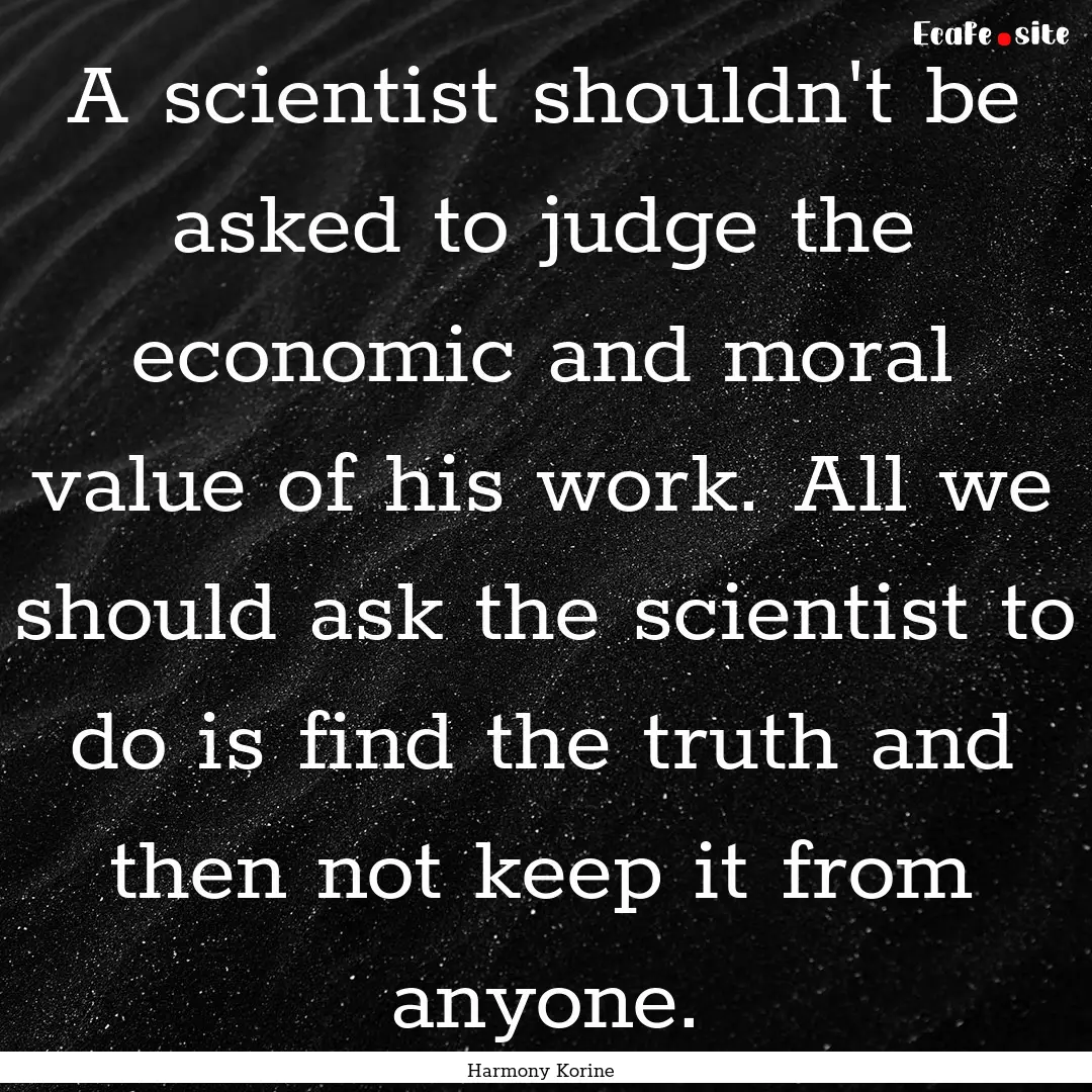 A scientist shouldn't be asked to judge the.... : Quote by Harmony Korine