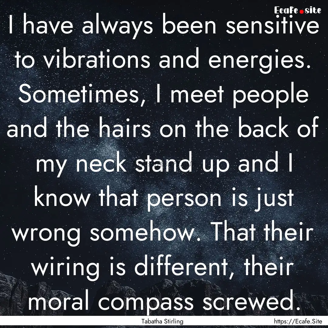 I have always been sensitive to vibrations.... : Quote by Tabatha Stirling