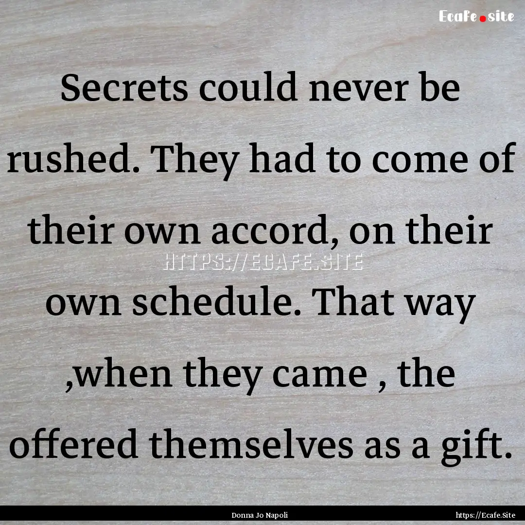 Secrets could never be rushed. They had to.... : Quote by Donna Jo Napoli