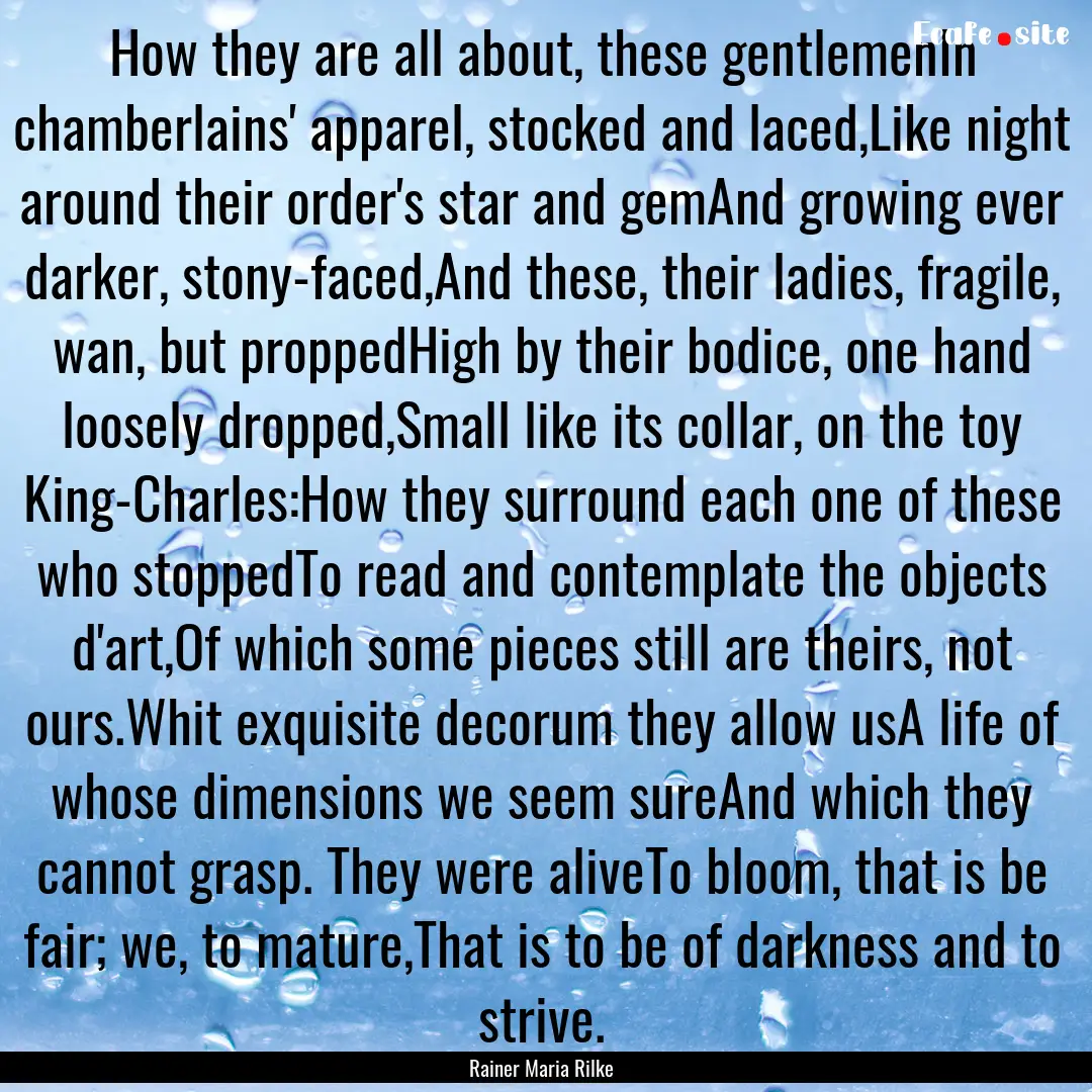 How they are all about, these gentlemenIn.... : Quote by Rainer Maria Rilke