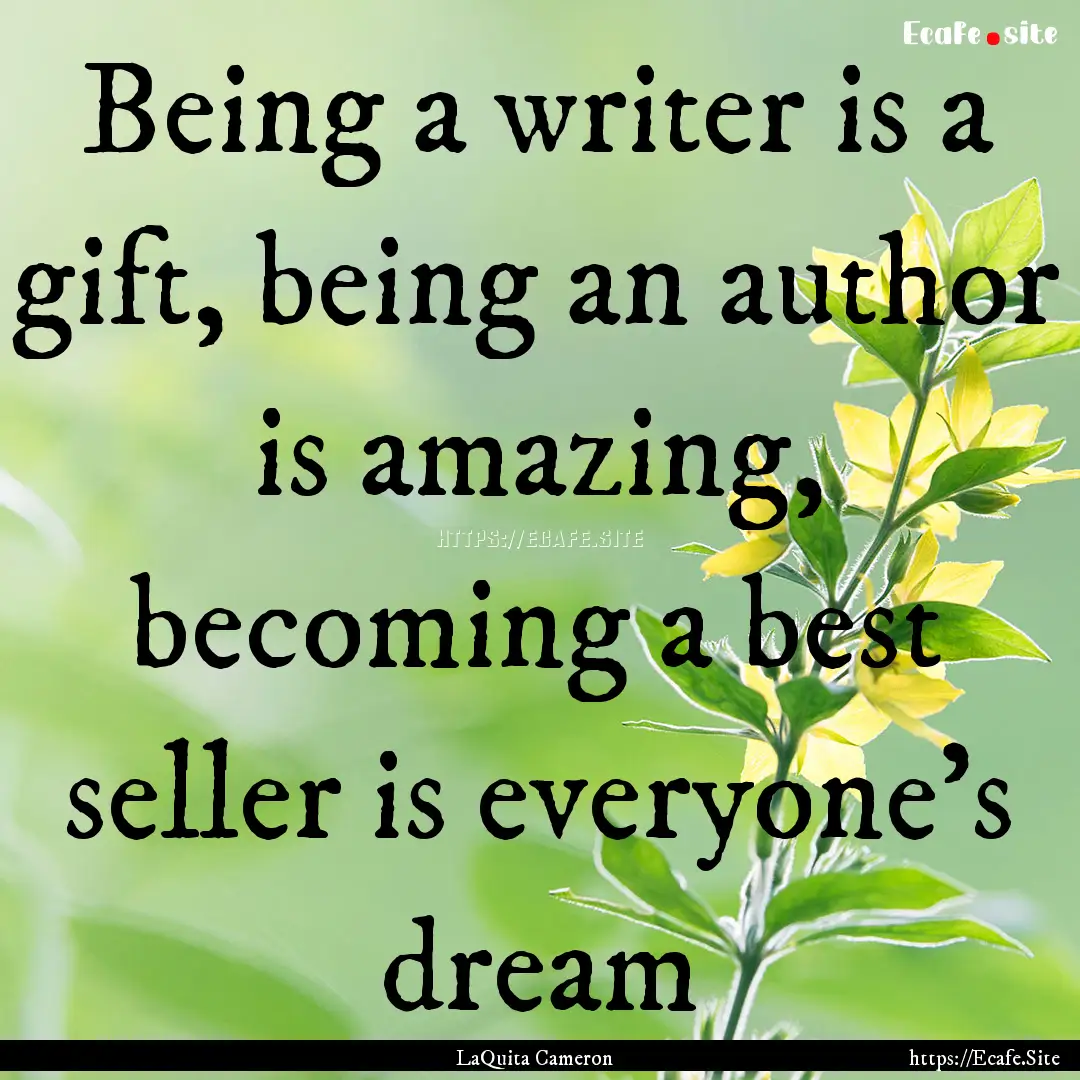 Being a writer is a gift, being an author.... : Quote by LaQuita Cameron