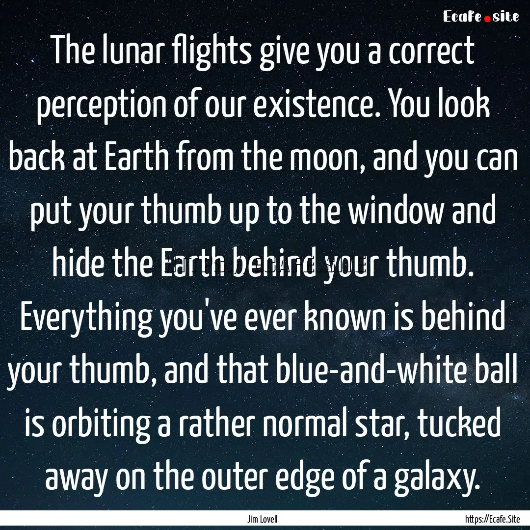 The lunar flights give you a correct perception.... : Quote by Jim Lovell