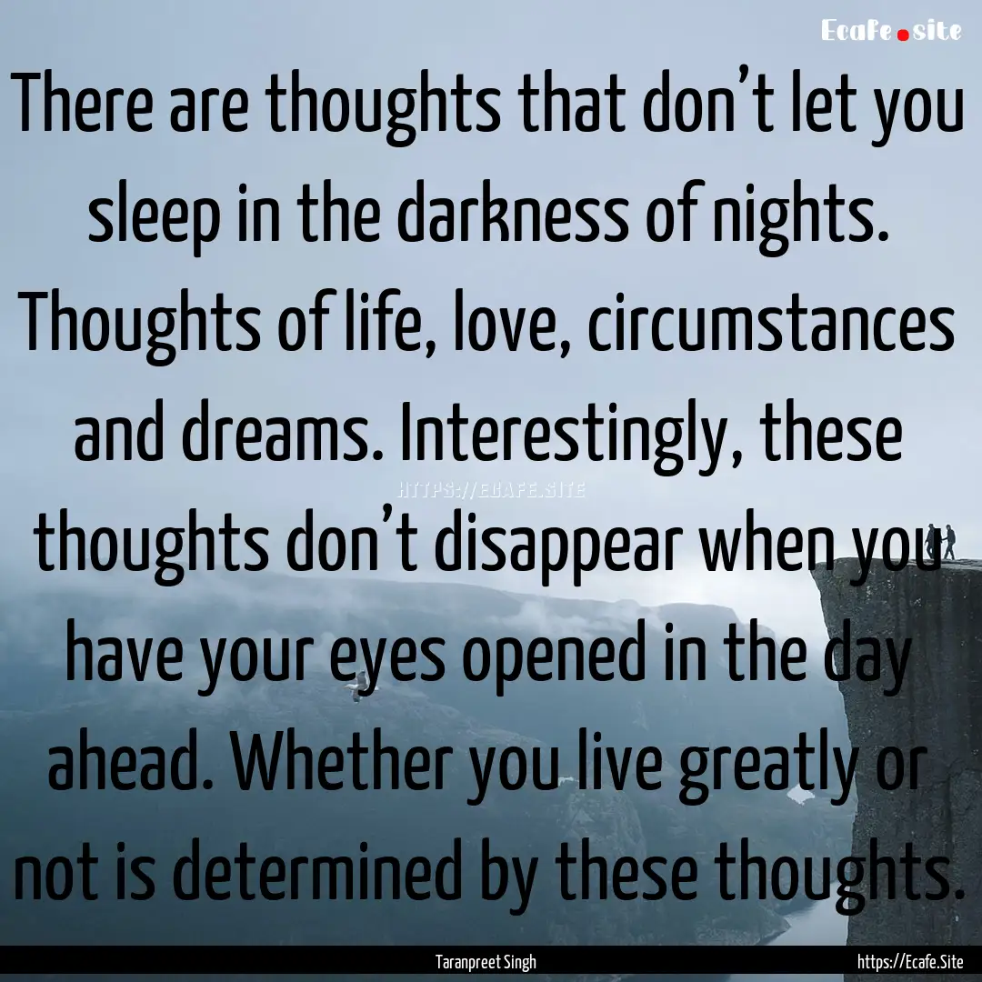 There are thoughts that don’t let you sleep.... : Quote by Taranpreet Singh