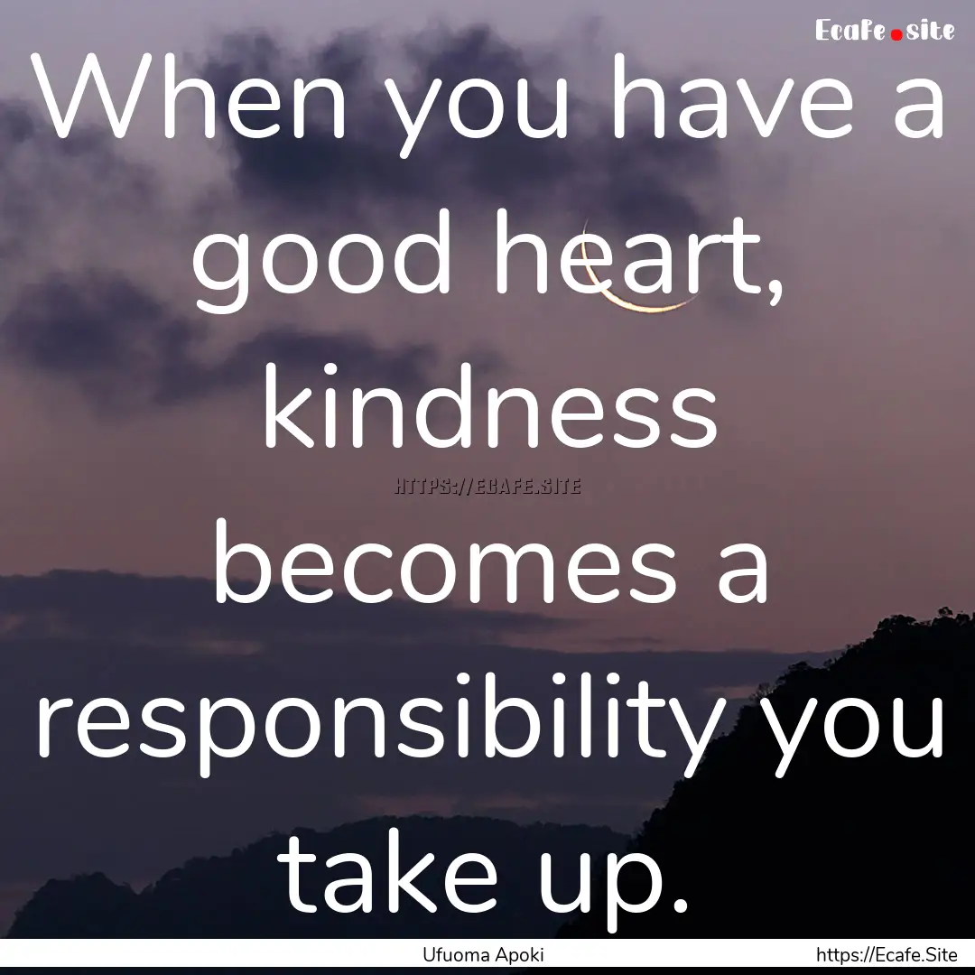 When you have a good heart, kindness becomes.... : Quote by Ufuoma Apoki