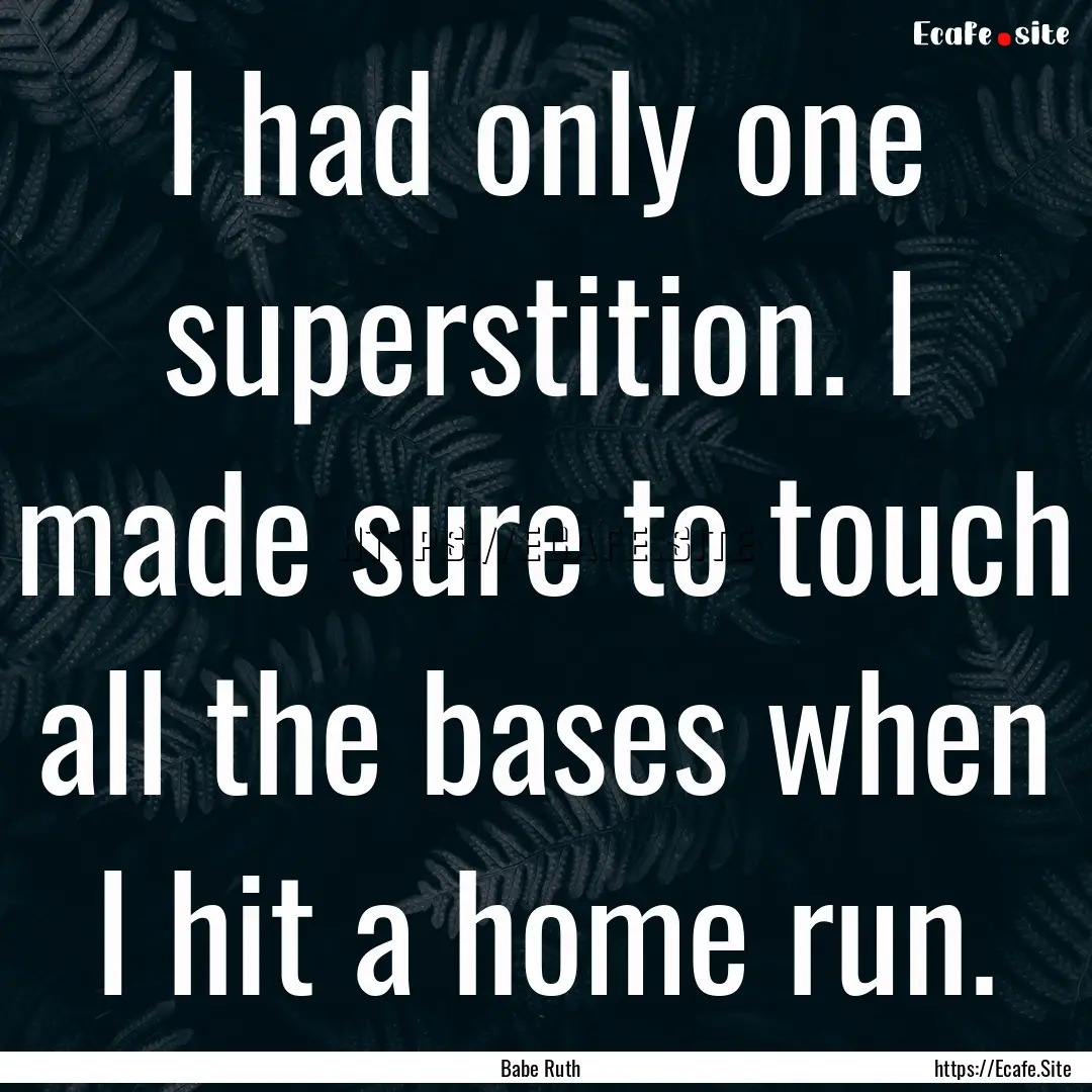 I had only one superstition. I made sure.... : Quote by Babe Ruth