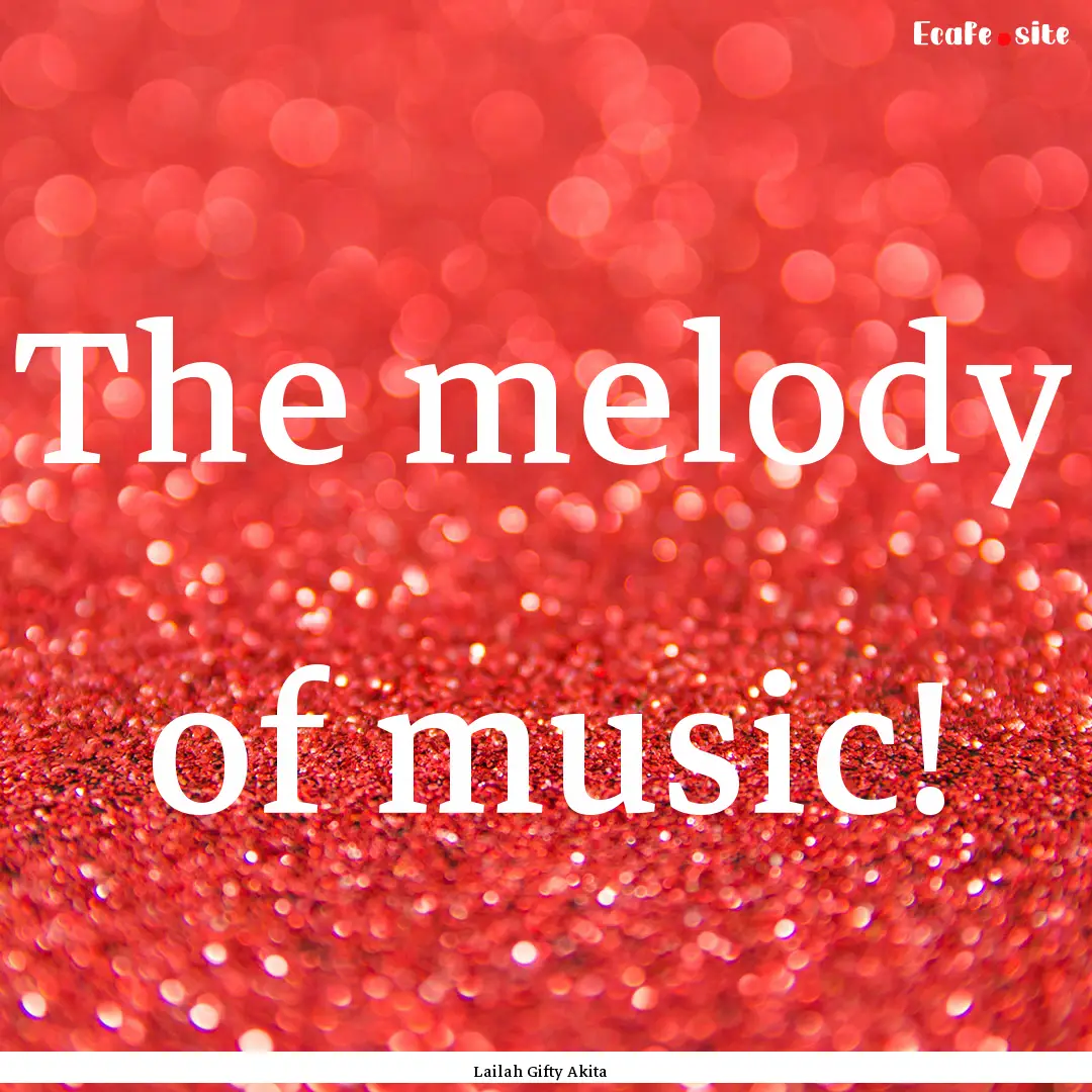 The melody of music! : Quote by Lailah Gifty Akita